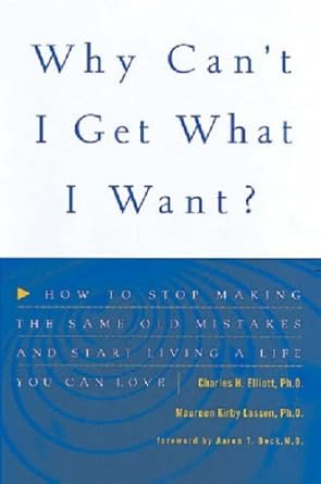 why cant i get what i want how to stop making the same old mistakes and start living a life you can love 1st