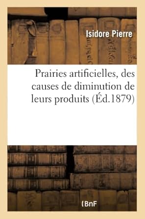 prairies artificielles des causes de diminution de leurs produits etudes sur les moyens 1st edition pierre i