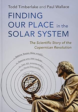 finding our place in the solar system the scientific story of the copernican revolution 1st edition todd