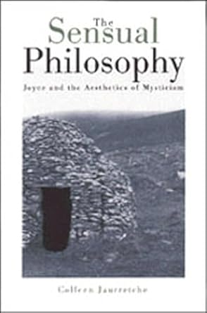 sensual philosophy joyce and the aesthetics of mysticism 1st edition colleen m jaurretche 0299156206,