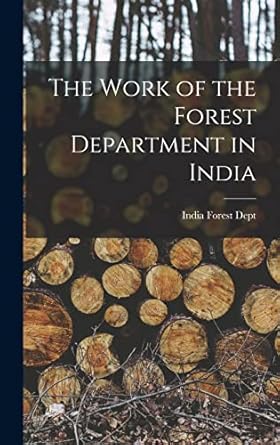 the work of the forest department in india 1st edition india forest dept 1018449345, 978-1018449340