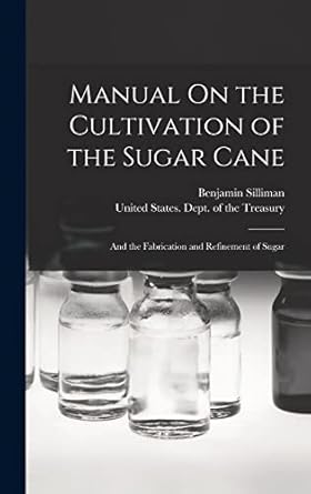 manual on the cultivation of the sugar cane and the fabrication and refinement of sugar 1st edition benjamin