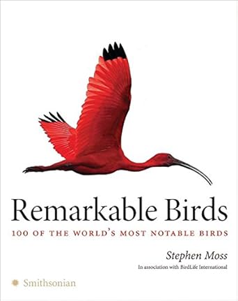 remarkable birds 100 of the worlds most notable birds 1st edition steven moss ,birdlife international
