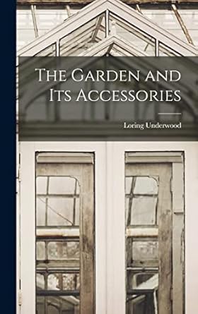 the garden and its accessories 1st edition loring underwood 1016458177, 978-1016458177