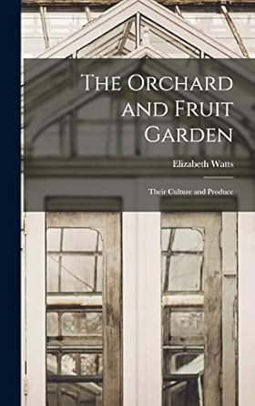 the orchard and fruit garden their culture and produce 1st edition elizabeth watts 1016533241, 978-1016533249