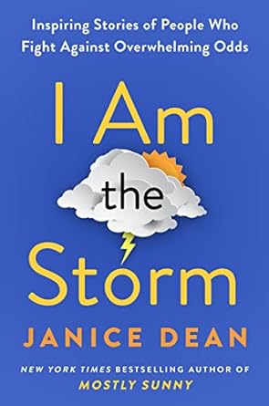 i am the storm inspiring stories of people who fight against overwhelming odds 1st edition janice dean