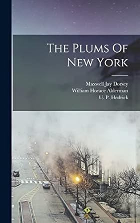 the plums of new york 1st edition u p hedrick ,richard wellington ,orrin morehouse taylor 1017240744,