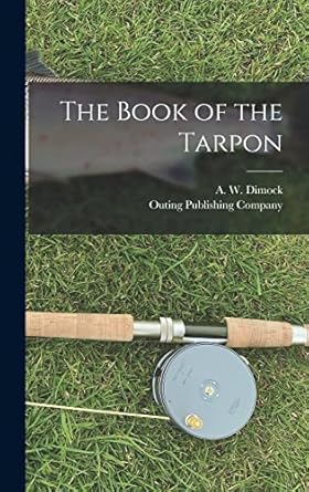the book of the tarpon 1st edition a w dimock ,outing publishing company 1015734375, 978-1015734371