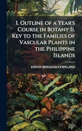 i outline of a years course in botany ii key to the families of vascular plants in the philippine islands 1st