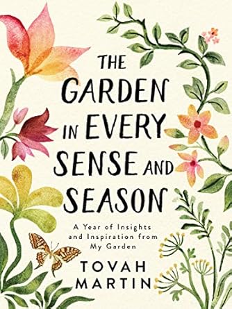 the garden in every sense and season a year of insights and inspiration from my garden 1st edition tovah