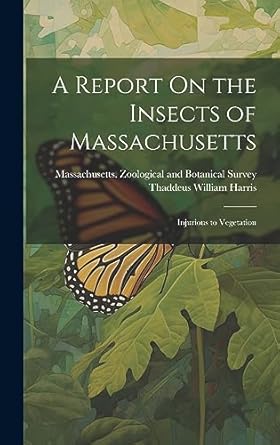 a report on the insects of massachusetts injurious to vegetation 1st edition thaddeus william harris