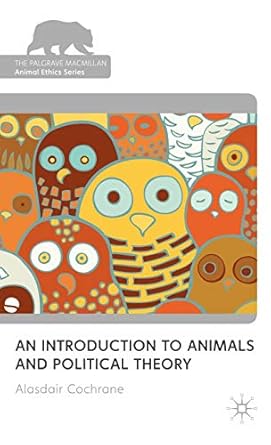 an introduction to animals and political theory 1st edition alasdair cochrane 0230239250, 978-0230239258
