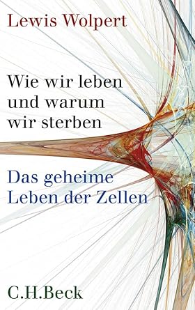wie wir leben und warum wir sterben das geheime leben der zellen 1st edition lewis wolpert 3406591655,