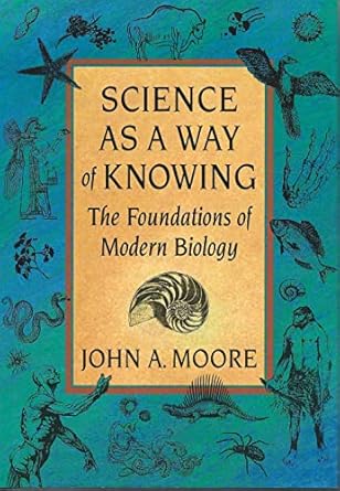 science as a way of knowing the foundations of modern biology 1st edition john a moore 067479480x,