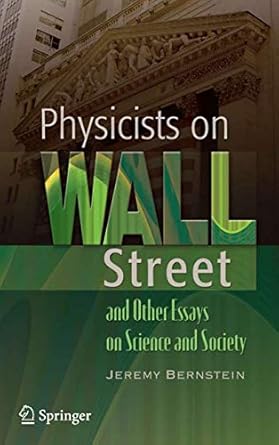 physicists on wall street and other essays on science and society 1st edition jeremy bernstein 0387765050,