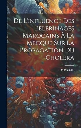 de linfluence des pelerinages marocains a la mecque sur la propagation du cholera 1st edition d f ovilo