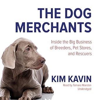 the dog merchants inside the big business of breeders pet stores and rescuers 1st edition kim kavin ,tamara