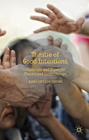 theatre of good intentions challenges and hopes for theatre and social change 1st edition d snyder young