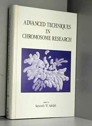advanced techniques in chromosome research 1st edition kenneth w adolph 0824784308, 978-0824784300