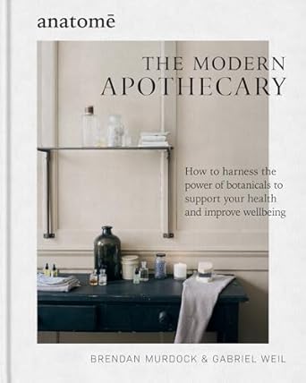 the modern apothecary how to harness the power of botanicals to support your health and improve wellbeing 1st