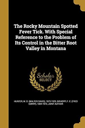 the rocky mountain spotted fever tick with special reference to the problem of its control in the bitter root