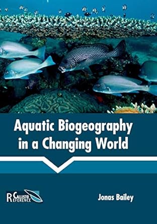 aquatic biogeography in a changing world 1st edition jonas bailey 1632398222, 978-1632398222