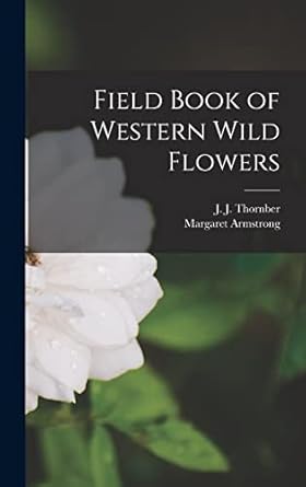 field book of western wild flowers 1st edition margaret armstrong ,j j 1872 1962 thornber 101604934x,