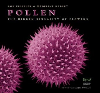 pollen the hidden sexuality of flowers 1st edition rob kesseler ,madeline harley ,alexandra papadakis