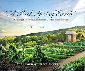 a rich spot of earth thomas jeffersons revolutionary garden at monticello 1st edition peter j hatch ,alice