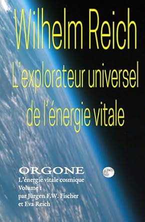 wilhelm reich lexplorateur universel de lenergie vitale orgone lenergie vitale cosmique volume 1 1st edition