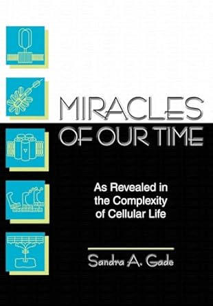 miracles of our time as revealed in the complexity of cellular life 1st edition sandra a gade 1414039271,
