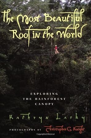 the most beautiful roof in the world exploring the rainforest canopy 1st edition kathryn lasky ,christopher g