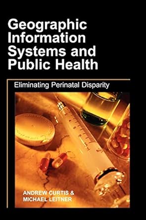 geographic information systems and public health eliminating perinatal disparity 1st edition andrew curtis