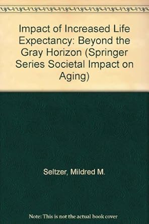 the impact of increased life expectancy beyond the gray horizon 1st edition mildred m seltzer 0826187609,