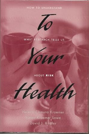 to your health how to understand what research tells us about risk 1st edition helena chmura kraemer ,karen