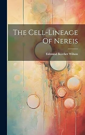 the cell lineage of nereis 1st edition edmund beecher wilson 1020629231, 978-1020629235