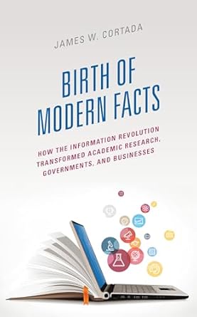 birth of modern facts how the information revolution transformed academic research governments and businesses