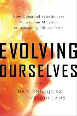 evolving ourselves how unnatural selection and nonrandom mutation are changing life on earth 1st edition juan