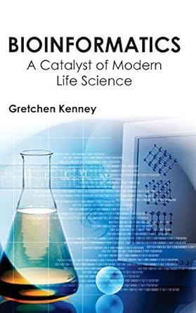 bioinformatics a catalyst of modern life science 1st edition gretchen kenney 1632390965, 978-1632390967