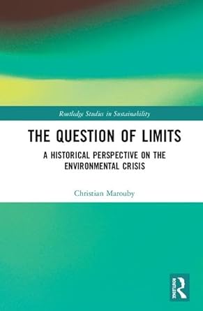 the question of limits a historical perspective on the environmental crisis 1st edition christian marouby