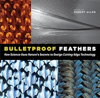 bulletproof feathers how science uses natures secrets to design cutting edge technology 1st edition robert