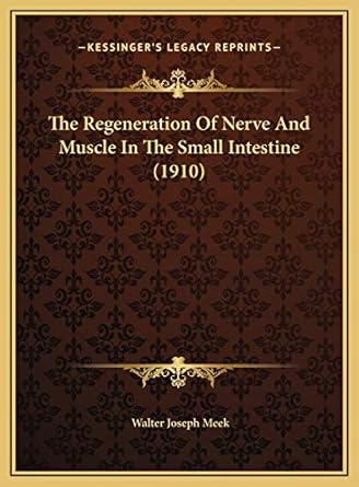 the regeneration of nerve and muscle in the small intestine 1st edition walter joseph meek 1169404537,