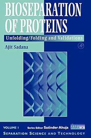 bioseparations of proteins unfolding/folding and validations 1st edition ajit sadana ,satinder ahuja