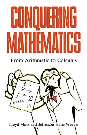 conquering mathematics from arithmetic to calculus 1st edition lloyd motz ,jefferson hane weaver 0306437686,