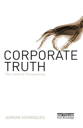 corporate truth the limits to transparency 1st edition adrian henriques 1844073904, 978-1844073900