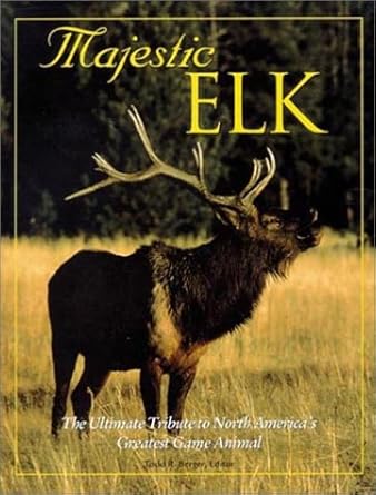 majestic elk the ultimate tribute to north americas greatest game aminal 1st edition todd r berger