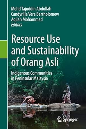 resource use and sustainability of orang asli indigenous communities in peninsular malaysia 1st edition mohd
