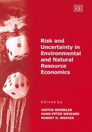 risk and uncertainty in environmental and natural resource economics 1st edition justus wesseler ,hans peter