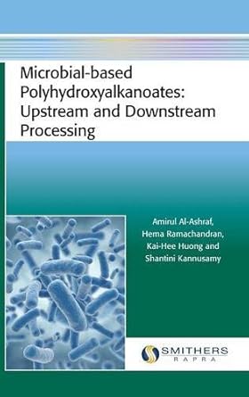 microbial based polyhydroxyalkanoates upstream and downstream processing 1st edition amirul al ashraf