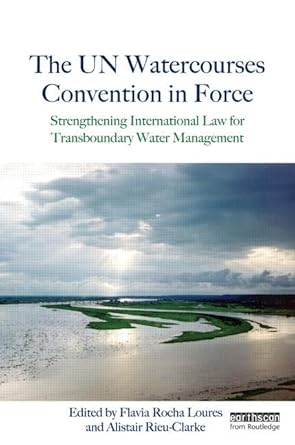the un watercourses convention in force strengthening international law for transboundary water management